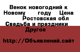 Венок новогодний к Новому 2018 году! › Цена ­ 350 - Ростовская обл. Свадьба и праздники » Другое   